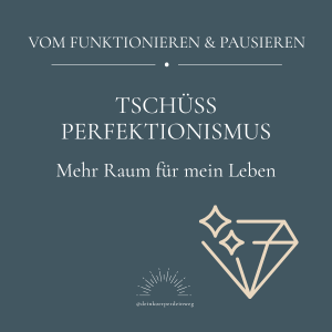 Tschüss Perfektionismus – Mehr Raum für mein Leben