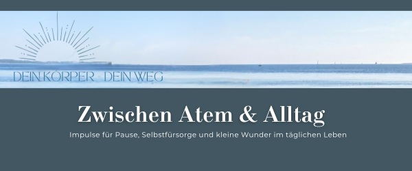 Zwischen Atem & Alltag – Newsletter von Dein Körper - Dein Weg